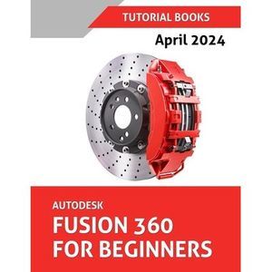 Autodesk Fusion 360 For Beginners (April 2024) (COLORED): Learn, Practice, and I